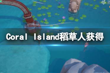 《珊瑚岛》游戏稻草人怎么获得？Coral Island稻草人获得方法介绍-CL网