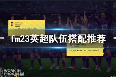 《足球经理2023》英超队伍搭配推荐 英超阵容搭配推荐-CL网