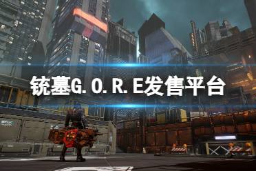 《铳墓G.O.R.E》发售平台 游戏在什么平台发售-CL网