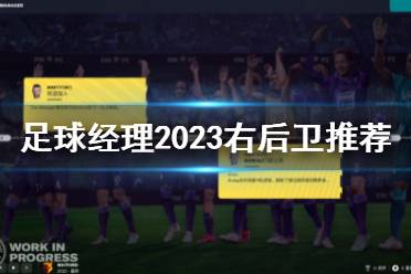 《足球经理2023》右后卫推荐 fm23最强右后卫推荐-CL网